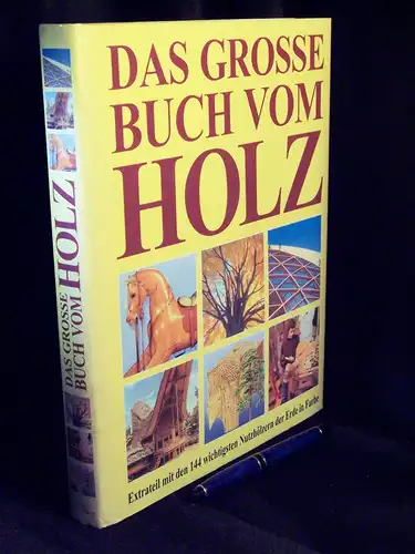 Das grosse Buch vom Holz - Holzwirtschaft, Rohstoff, Baustoff, Werkstoff, Handwerk, Kunst, Geschichte, Holzartenlexikon. 