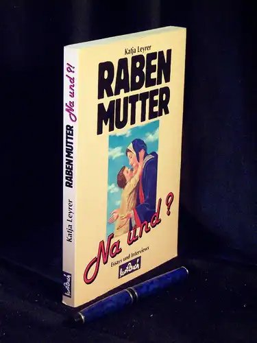 Leyrer, Katja: Raben Mutter - na und? - Essays und Interviews (Rabenmutter). 