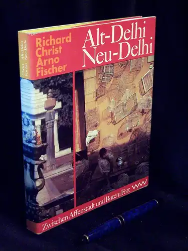 Christ, Richard und Arno Fischer: Alt-Delhi Neu-Delhi - Spaziergänge zwischen Affenstadt und Rotem Fort. 