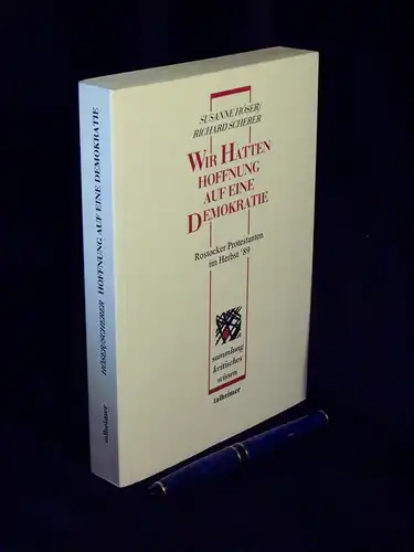 Höser, Susanne und Richard Scherer: Wir hatten Hoffnung auf eine Demokratie - Rostocker Protestanten im Herbst `89 - aus der Reihe: Sammlung kritisches Wissen - Band: 27. 