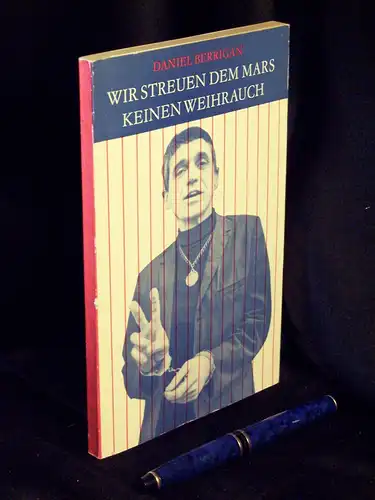 Berrigan, Daniel: Wir streuen dem Mars keinen Weihrauch. 