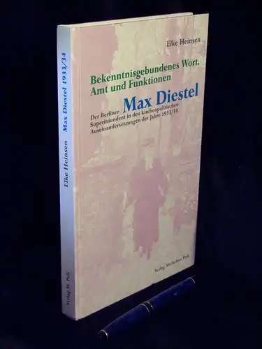 Heinsen, Elke: Bekenntnisgebundenes Wort, Amt und Funktionen - Der Berliner Superintendent Max Diestel in den kirchenpolitischen Auseinandersetzungen der Jahre 1933/34. 