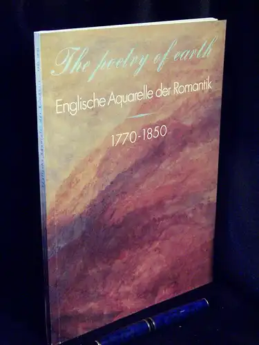 Verwiebe, Birgit (Redaktion): The Poetry of Earth - Englische Aquarelle der Romantik. 1770-1850. - Leihgaben des Victoria and Albert Museum London. Nationalgalerie 10.10.1990-25.11.1990 ... 