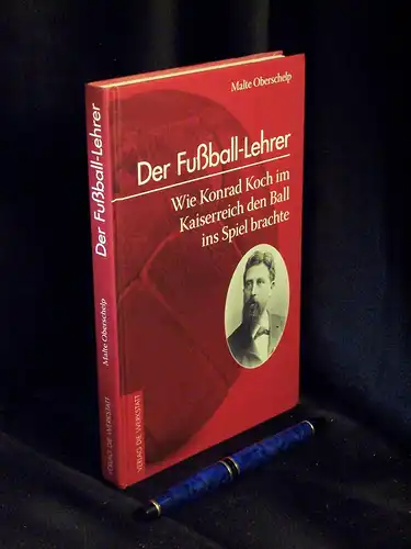 Oberschelp, Malte: Der Fußball-Lehrer - Wie Konrad Koch im Kaiserreich den Ball ins Spiel brachte. 