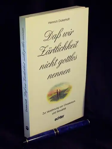 Dickerhoff, Heinrich: Daß wir Zärtlichkeit nicht gottlos nennen - Zur Versöhnung von Christentum und Sexualität. 