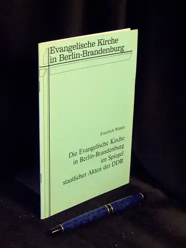 Winter, Friedrich: Die Evangelische Kirche in Berlin-Brandenburg im Spiegel staatlicher Akten der DDR. 