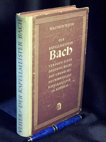 Vetter, Walther: Der Kapellmeister Bach - Versuch einer Deutung Bachs auf Grund seines Wirkens als Kapellmeister in Köthen -  LAGERRÄUMUNG. 