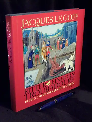 Le Goff, Jacques: Ritter, Einhorn, Troubadoure - Helden und Wunder des Mittelalters. 