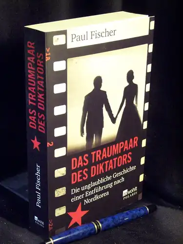 Fischer, Paul: Das Traumpaar des Diktators - Die unglaubliche Geschichte einer Entführung nach Nordkorea. 
