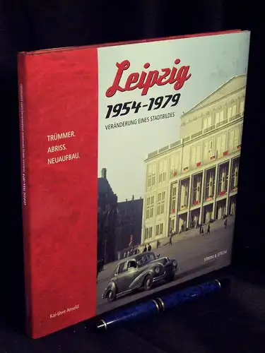 Arnold, Kai-Uwe: Leipzig 1954-1979 - Trümmer, Abriss, Neuaufbau, Veränderung eines Stadtbildes. 