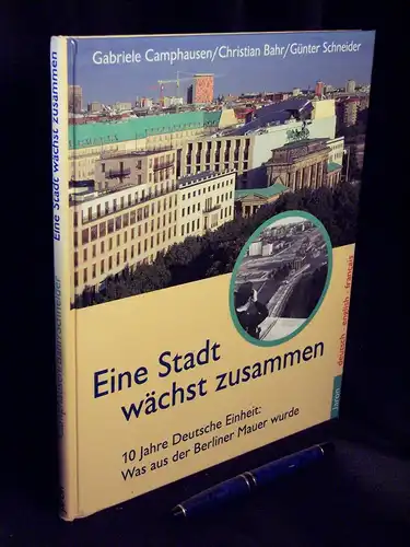 Camphausen, Gabriele und Christian Bahr: Eine Stadt wächst zusammen - 10 Jahre Deutsche Einheit: Was aus der Berliner Mauer wurde - a city grows together - une ville se ressoude. 