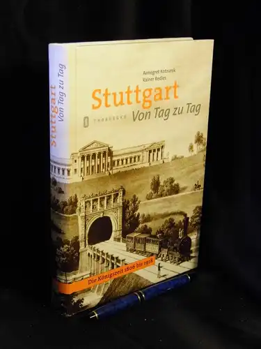 Kotzurek, Annegret sowie Rainer Redies: Stuttgart - Von Tag zu Tag - Die Königszeit 1806 bis 1918. 
