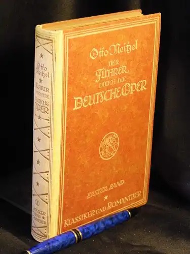 Neitzel, Otto: Der Führer durch die Deutsche Oper - erster Band Klassiker und Romantiker - Text, Musik und Szene erläuternd. 