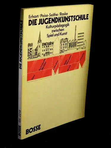 Erhart, Kurt und Mechthild Peise-Seithe, Peter Raske: Die Jugendkunstschule - Kulturpädagogik zwischen Spiel und Kunst. 