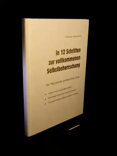 Rademacher, Wolfgang: In 12 Schritten zur vollkommenen Selbstbeherrschung - Der Weg aus der persönlichen Krise - immer ruhig und gelassen bleiben, schwierige Situationen souverän meistern, unerschütterliches Selbstvertrauen erreichen -  LAGERRÄUMUNG. 