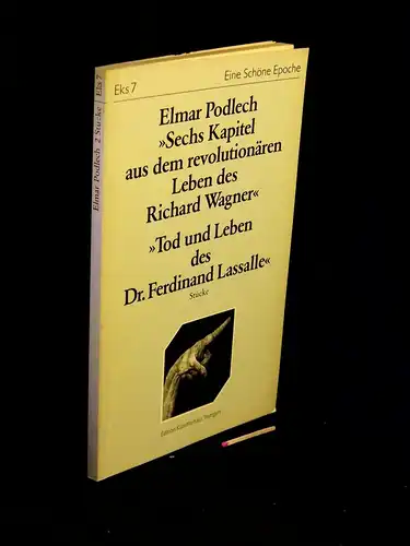 Podlech, Elmar: Stücke - Sechs Kapitel aus dem revolutionären Leben des Richard Wagner; Tod und Leben des Dr. Ferdinand Lassalle - Eine schöne Epoche - aus der Reihe: Eks - Band: 7. 