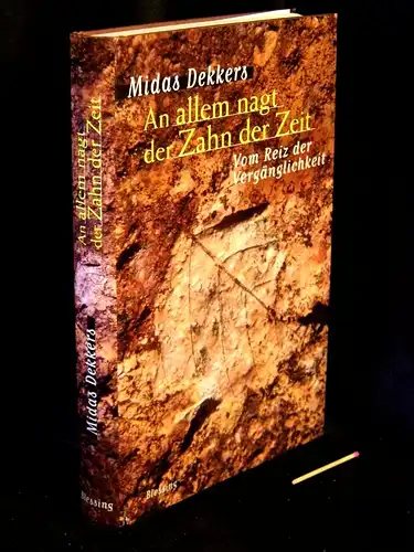 Dekkers, Midas: An allem nagt der Zahn der Zeit - Vom Reiz der Vergänglichkeit -  LAGERRÄUMUNG. 