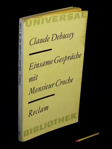Debussy, Claude: Einsame Gespräche mit Monsieur Croche - 'Monsieur Croche, Antidilettant' und andere Aufsätze - aus der Reihe: Reclams Universal Bibliothek - Band: 16 LAGERRÄUMUNG. 