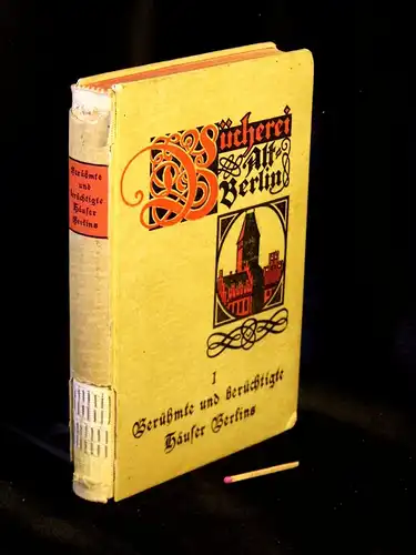 Heßlein, Bernhard und Carl Rogan: Berühmte und berüchtigte Häuser Berlins - aus der Reihe: Bücherei Alt-Berlin - Geschichtliches Biographisches und Humoristisches mit Bildschmuck - Band: 1. 