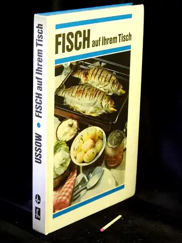 Ussow, Wladimir Wassiljewitsch: Fisch auf Ihrem Tisch - Geschichte, Grundlagen und Rezepte der Fischküche - Mit 16 Farbtafeln und über 560 Rezepten. 