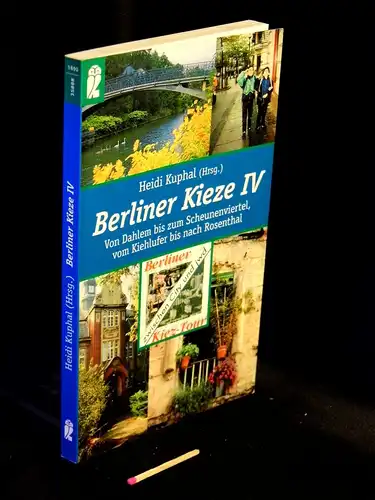 Kuphal, Heidi (Herausgeber): Berliner Kieze IV - Von Dahlem bis zum Scheunenviertel, vom Kiehlufer bis nach Rosenthal - aus der Reihe: ullstein Taschenbuch - Band: 35888. 