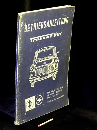 Sachsenring Automobilwerke Zwickau (Herausgeber): Betriebsanleitung für den Personenkraftwagen 'Trabant 601' - Limousine und Universal 601 Standard, 601 S, 601 S de luxe - mit 106 Bildern. 