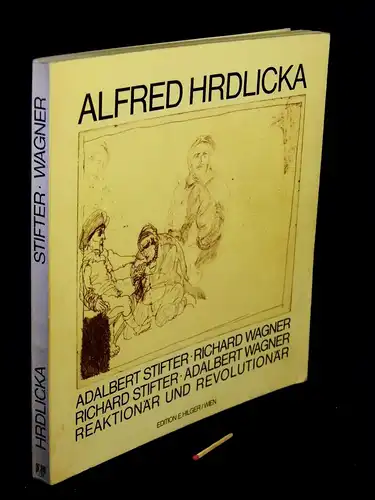 Hilger, Ernst (Herausgeber): Alfred Hrdlicka - Adalbert Stifter Richard Wagner Richard Stifter Adalbert Wagner Reaktionär und Revolutionär. 