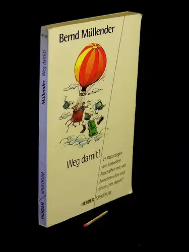 Müllender, Bernd: Weg damit! - 25 Reportagen vom lustvollen Abschaffen mit vier Zwischenrufen und einem 'Her damit!' - aus der Reihe: Herder spektrum - Band: 4339. 