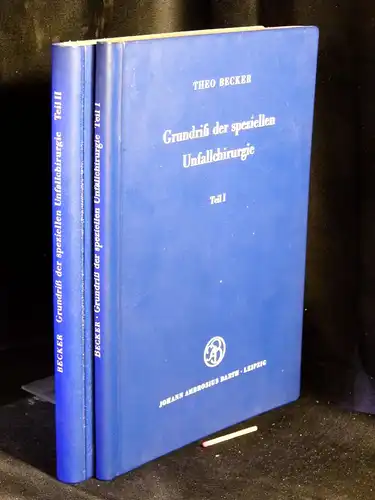 Becker, Theo: Grundriß der speziellen Unfallchirugie; Teil I + II - Teil I: Kopf - Hals - Brust - Bauch - Becken + Teil II: Wirbelsäule - Beckengürtel - Bein und Fuß - Schultergürtel - Arm und Hand. 