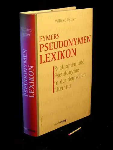 Eymer, Wilfried: Eymers Pseudonymen-Lexikon (Pseudonymenlexikon) - Realnamen und Pseudonyme in der deutschen Literatur. 