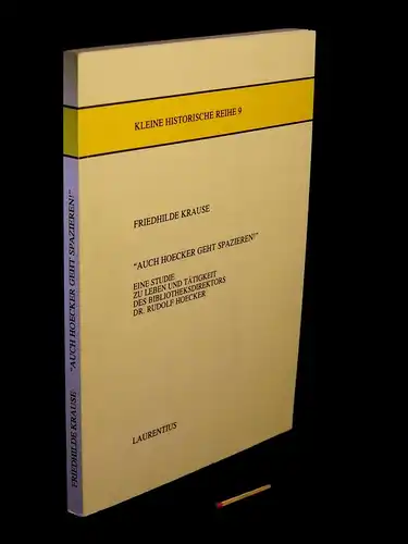 Krause, Friedhilde: Auch Hoecker geht spazieren! -  Eine Studie zu Leben und Tätigkeit des Bibliotheksdirektors Dr. Rudolf Hoecker - aus der Reihe: Kleine historische Reihe - Band: 9. 