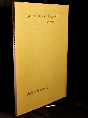 Albertini Mussati = Albertino Mussato: Tragoedia Ecerinis = Der Tyrann Tragödie - aus der Reihe: Berliner Handpresse - Band: 14. Druck LAGERRÄUMUNG. 