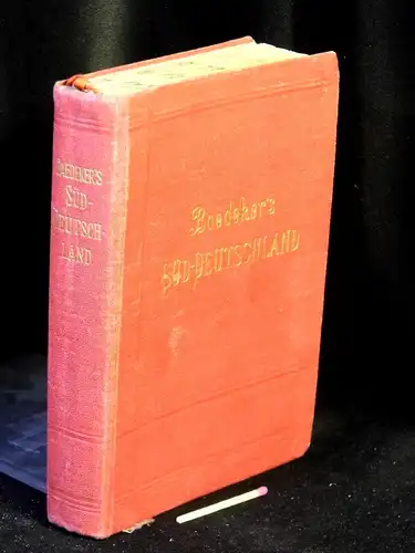 Baedeker, Karl: Süddeutschland - Oberrhein, Baden, Württenberg, Bayern und die angrenzenden Teile von Österreich - Handbuch für Reisende - aus der Reihe: Handbuch für Reisende. 