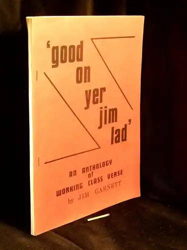 Garnett, Jim: Good on yer jim lad' - An Anthology of working class verse. 