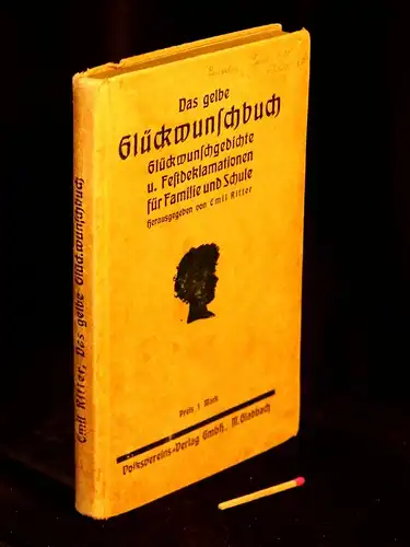 Ritter, Emil (Herausgeber): Das gelbe Glückwunschbuch - Glückwunschgedichte u. Festdeklamationen für Familie und Schule. 