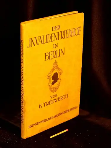 Treuwerth, K: Der Invalidenfriedhof in Berlin - Eine Stätte preußisch-deutschen Ruhmes. 