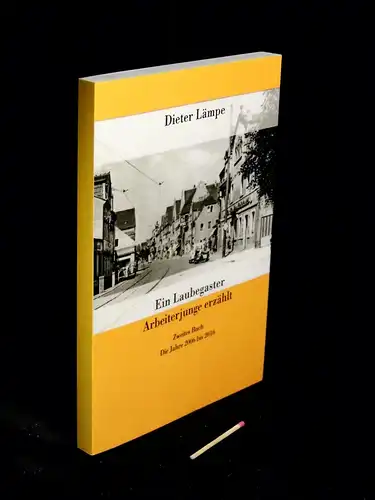 Lämpe, Dieter: Ein Laubegaster Arbeiterjunge erzählt - Zweites Buch: Die Jahre 2006 bis 2016. 
