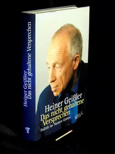 Geißler, Heiner: Das nicht gehaltene Versprechen - Politik im Namen Gottes. 