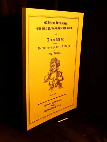 Otto, Uwe (Herausgeber): Städtische Lusthäuser - das einzige, was uns retten kann - und Verordnung wider die Verführung junger Mädchen zu Bordellen. Berlin 1829 - aus der Reihe: Satyren und Launen - Band: 21 LAGERRÄUMUNG. 