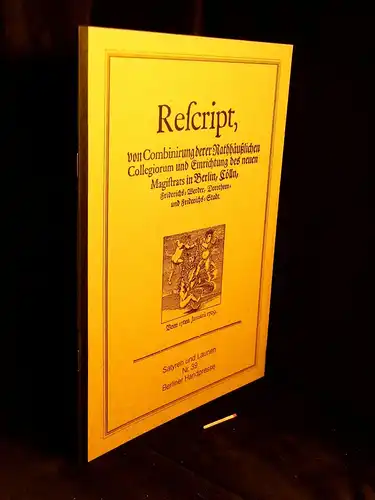 Otto, Uwe (Herausgeber): Rescript von Combinirung derer Rathhäußlichen Collegiorum und Einrichtung des neuen Magistrats in Berlin, Cölln, Friderichs=Werder, Dorotheen= und Friderichs=Stadt. Vom 17ten Januarii 1709.. 