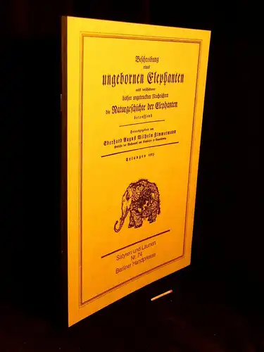 Zimmermann, Eberhard August Wilhelm (Herausgeber): Beschreibung eines ungebornen Elephanten nebst verschiedenen bisher ungedruckten Nachrichten die Naturgeschichte  der Elephanten betreffend. Erlangen 1783 - aus der Reihe: Satyren und Launen - Band: 74. 