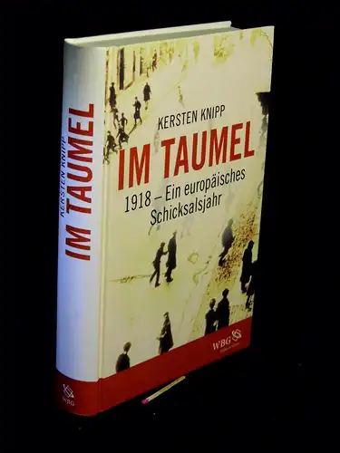 Knipp, Kersten: Im Taumel - 1918 Ein europäisches Schicksalsjahr. 
