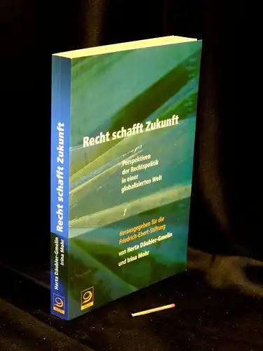 Däubler-Gmelin, Herta und Irina Mohr (Herausgeberinnen): Recht schafft Zukunft - Perspektiven der Rechtspolitik in einer globalisierten Welt. 