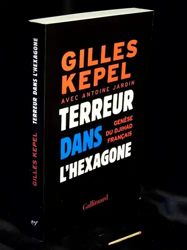Kepel, Gilles sowie Antoine Jardin: Terreur dans L'Hexagone - Genese du  Djihad Francais. 