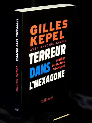 Kepel, Gilles sowie Antoine Jardin: Terreur dans L'Hexagone - Genese du  Djihad Francais -  LAGERRÄUMUNG. 