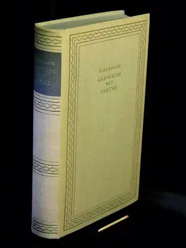 Eckermann, Johann Peter: Gespräche mit Goethe in den letzten Jahren seines Lebens 1823-1832. 