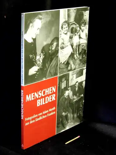 May, Herbert und Gunther Tilche (Herausgeber): Menschenbilder - Fotografien von Adam Menth aus dem ländlichen Franken. 
