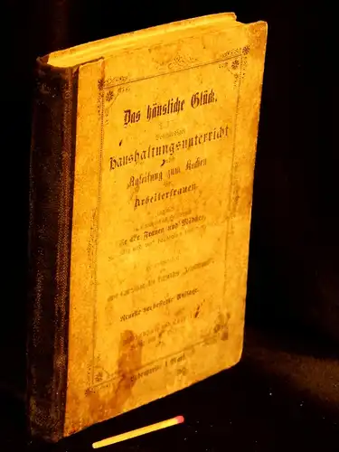 Verband „Arbeiterwohl“ (Herausgeber): Das häusliche Glück   Vollständiger Haushaltungsunterricht nebst Anleitung zum Kochen für Arbeiterfrauen. Zugleich ein nützliches Hülfsbuch für alle Frauen und Mädchen.. 