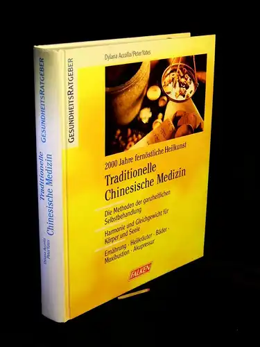 Accolla, Dylana sowie Peter Yates: 2000 Jahre fernöstliche Heilkunst - Traditionelle Chinesische Medizin - Die Methoden der ganzheitlichen Selbstbehandlung. Harmonie und Gleichgewicht für Körper und...