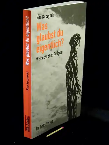 Kuczynski, Rita: Was glaubst du eigentlich? - Weltsicht ohne Religion. 